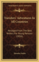 Travelers' Adventures In All Countries: Abridged From The Best Writers For Young Persons 0548577544 Book Cover