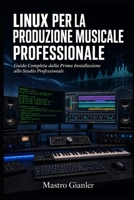 Linux per la Produzione Musicale Professionale: Guida completa dalla prima installazione allo Studio Professionale (Italian Edition) B0H2VVQHZZ Book Cover