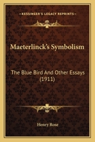 Maeterlinck's symbolism: The blue bird, and other essays 1165414767 Book Cover