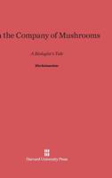 In the Company of Mushrooms: A Biologist's Tale 0674445546 Book Cover