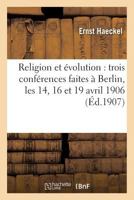 Religion Et A(c)Volution: Trois Confa(c)Rences Faites a Berlin, Les 14, 16 Et 19 Avril 1906 2013562713 Book Cover