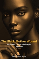 The Black Mother Wound (2nd Edition): A Kemetic Centered Thought Remedy B0DTDVN52N Book Cover
