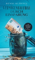 Vermögensaufbau durch Einsparung: Die Strategie, um mehr Freiheit zu erlangen 3347187261 Book Cover