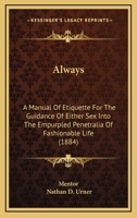 Always: A Manual Of Etiquette For The Guidance Of Either Sex Into The Empurpled Penetralia Of Fashionable Life 1120143357 Book Cover