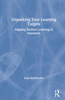 Unpacking your Learning Targets: Aligning Student Learning to Standards 0367460068 Book Cover