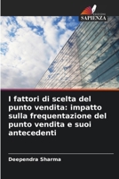 I fattori di scelta del punto vendita: impatto sulla frequentazione del punto vendita e suoi antecedenti 6206986888 Book Cover