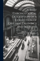 A Brief Chronological Description of a Collection of Original Drawings and Sketches 1021959529 Book Cover