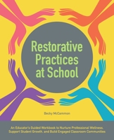 Restorative Practices at School: An Educator's Guided Workbook to Nurture Professional Wellness, Support Student Growth, and Build Engaged Classroom Communities 1646040007 Book Cover