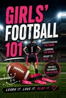 Girls' Football 101: A Beginner's Guide to Understanding the Game, Learning the Rules, and Getting Ready to Play B0HGPZZV7D Book Cover
