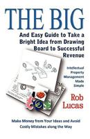 The BIG and Easy Guide to Take a Bright Idea from Drawing Board to Successful Revenue 0955767717 Book Cover