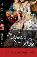 In Liberty's Wake: A Novel of British America 0692632042 Book Cover