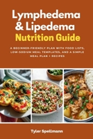 Lymphedema & Lipedema Nutrition Guide: A Beginner-Friendly Plan with Food Lists, Low-Sodium Meal Templates, and a Simple Meal Plan + Recipes B0GVN7978C Book Cover