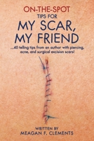 On-The-Spot Tips For My Scar, My Friend: ...40 telling tips from an author with piercing, acne, and surgical excision scars! B0FGK12QVN Book Cover