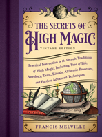 The Secrets of High Magic: Vintage Edition: Practical Instruction in the Occult Traditions of High Magic, Including Tree of Life, Astrology, Tarot, ... Processes, and Further Advanced Techniques 1728296099 Book Cover