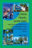 Florida Travel Guide 2023: Uncover the Beauty of the Sunshine State: Experience Florida Like a Local B0BW2SXJZV Book Cover