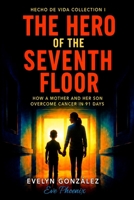 The Hero of the Seventh Floor: How a mother and her son overcame cancer and achieved total healing in 91 days B0H4G5XYMC Book Cover