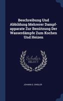 Beschreibung Und Abbildung Mehrerer Dampf-Apparate Zur Ben�tzung Der Wasserd�mpfe Zum Kochen Und Heizen 1340437104 Book Cover