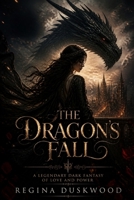 The Dragon's Fall: A Legendary Dark Fantasy of Love and Power B0GZK79XF4 Book Cover