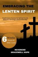 Embracing the Lenten Spirit: Transformative Practices for Spiritual Growth, Reflection, and Living in Resurrection Hope B0CTFN5FRQ Book Cover