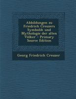 Abbildungen Zu Friedrich Creuzers Symbolik Und Mythologie Der Alten V�lker 1017224919 Book Cover