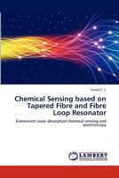 Chemical Sensing based on Tapered Fibre and Fibre Loop Resonator: Evanescent wave absorption chemical sensing and spectroscopy 3848408945 Book Cover