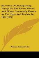 Narrative of an Exploring Voyage up the Rivers Kwóra and Bínue (commonly Known as the Niger and Tsádda) in 1854. With a map and Appendices. Pub. With ... Government. By William Balfour Baikie 1016614063 Book Cover