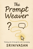 The Prompt Weaver: Thinking with AI through the Craft of Prompting B0H6G58PLB Book Cover