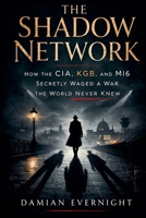 The Shadow Network: How the CIA, KGB, and MI6 Secretly Waged a War the World Never Knew B0GRWRDW96 Book Cover