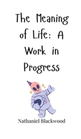 The Meaning of Life: A Work in Progress 1805662546 Book Cover