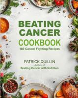 Beating Cancer Cookbook - 180 Cancer Fighting Recipes 1735234753 Book Cover