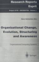 Organizational Change, Evolution, Structuring and Awareness: Organizational Computing Systems (Research Reports ESPRIT: Project 8749 Orchestra) 3540628630 Book Cover