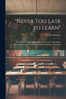 "Never Too Late to Learn": Five Hundred Mistakes of Daily Occurrence in Speaking, Pronouncing and Writing the English Language, Corrected 1021360805 Book Cover
