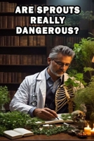 Are Sprouts Really Dangerous?: Unravel the truth about sprouts and their potential dangers – separating fact from fiction for a well-informed choice. B0CRQ41LBD Book Cover