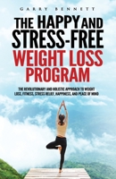 The Happy and Stress-Free Weight Loss Program: The Revolutionary and Holistic Approach to Weight Loss, Fitness, Stress Relief, Happiness, and Peace of Mind 1710747943 Book Cover