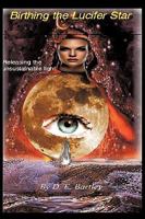 Birthing the Lucifer Star: Releasing the Unsustainable Light 1449048870 Book Cover