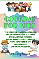 Cooking for Kids: The Perfect Starter Cookbook for Budding Chefs to Learn Fundamental Kitchen and Develop their Culinary Know-how with Easy, Kid-friendly and Yummy Recipes B093MXHCBF Book Cover