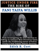 JUSTICE UNDER FIRE: THE RISE OF FANI TAIFA WILLIS: From Investigating the 2020 Election to Taking on Atlanta's Most Notorious Cases. B0CW8NM5NS Book Cover
