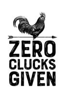 Zero Clucks Given: Chicken Lined Notebook, Journal, Organizer, Diary, Composition Notebook, Gifts for Men, Women, Farmers 1706048246 Book Cover