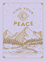 Find Your Peace: A Workbook for a More Mindful Life 1577153022 Book Cover
