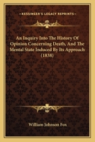 An Inquiry Into the History of Opinion Concerning Death, and the Mental State Induced by Its Approach 1104613174 Book Cover