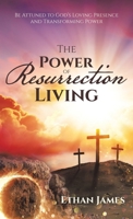 The Power of Resurrection Living: Be Attuned to God’s Loving Presence and Transforming Power 148975007X Book Cover