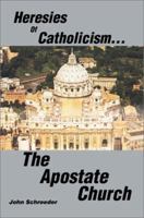 Heresies of Catholicism...The Apostate Church 0595274994 Book Cover