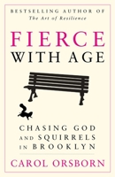 Fierce with Age: Chasing God and Squirrels in Brooklyn 162045520X Book Cover