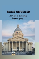 ROME UNVEILED: A Guide to the City's Hidden Gems. B0C52CNT1R Book Cover