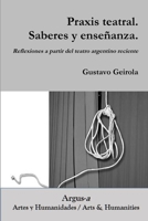 Praxis Teatral. Saberes y Ensenanza. Reflexiones a Partir del Teatro Argentino Reciente 1944508031 Book Cover