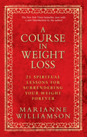 A Course In Weight Loss: 21 Spiritual Lessons for Surrendering Your Weight Forever 1401921531 Book Cover
