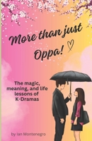 More than just Oppa: The magic, meaning, and life lessons of K-Dramas B0DY5617XR Book Cover
