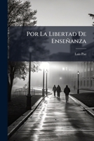 Por La Libertad De Enseñanza: Carta Del Señor Baptista. Escrito De Réplica Del Abogado Luis Paz En La Demanda De Inconstitucionalidad De La Ley De 6 De Febrero De 1900 1172670765 Book Cover