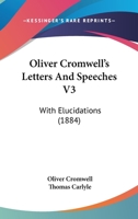 The Letters and Speeches of Oliver Cromwell, with Elucidations 1499186398 Book Cover