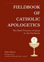 Fieldbook of Catholic Apologetics: The Real Presence of Jesus in the Eucharist 1304094537 Book Cover